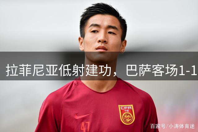 拉菲尼亚低射建功，巴萨客场1-1追平比分