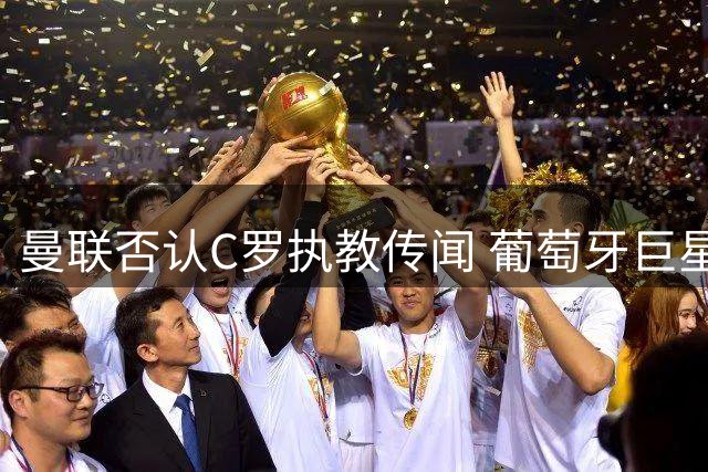 曼联否认C罗执教传闻 葡萄牙巨星或延续球员生涯至40岁