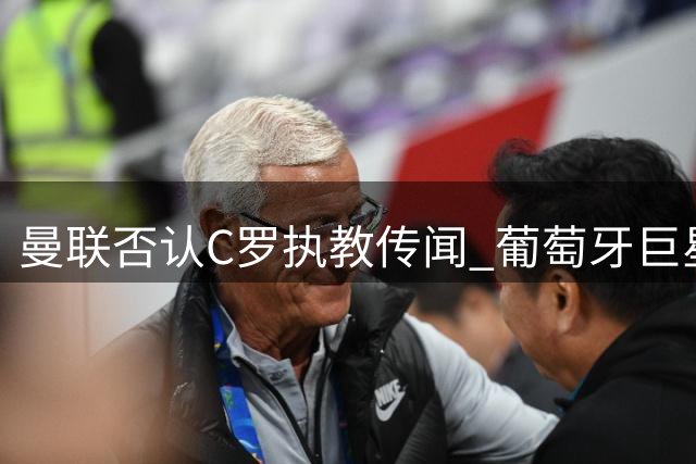 曼联否认C罗执教传闻 葡萄牙巨星或延续球员生涯至40岁